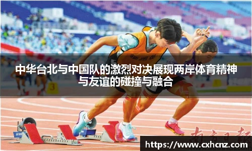 中华台北与中国队的激烈对决展现两岸体育精神与友谊的碰撞与融合
