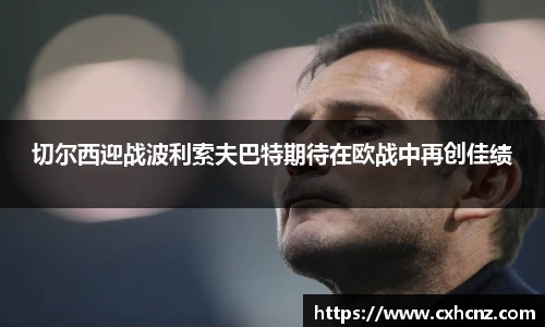切尔西迎战波利索夫巴特期待在欧战中再创佳绩